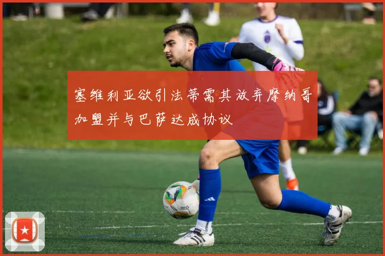 塞维利亚欲引法蒂需其放弃摩纳哥加盟并与巴萨达成协议