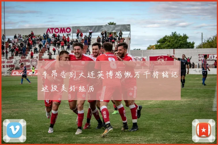 李昂告别大连英博感慨万千将铭记这段美好经历
