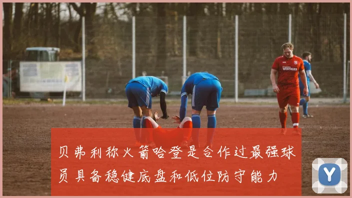贝弗利称火箭哈登是合作过最强球员具备稳健底盘和低位防守能力